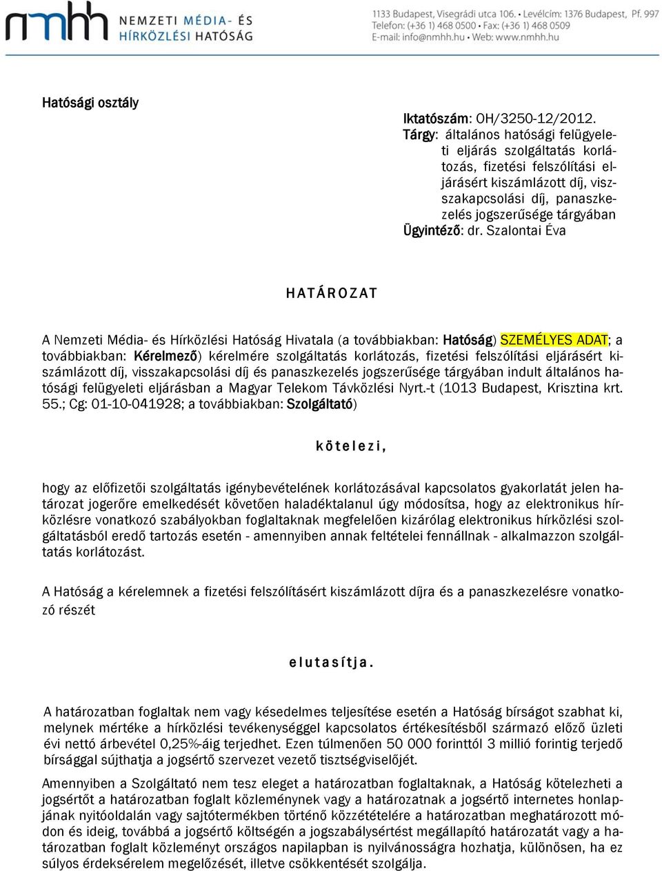 Szalontai Éva H A T Á R O Z A T A Nemzeti Média- és Hírközlési Hatóság Hivatala (a továbbiakban: Hatóság) SZEMÉLYES ADAT; a továbbiakban: Kérelmező) kérelmére szolgáltatás korlátozás, fizetési