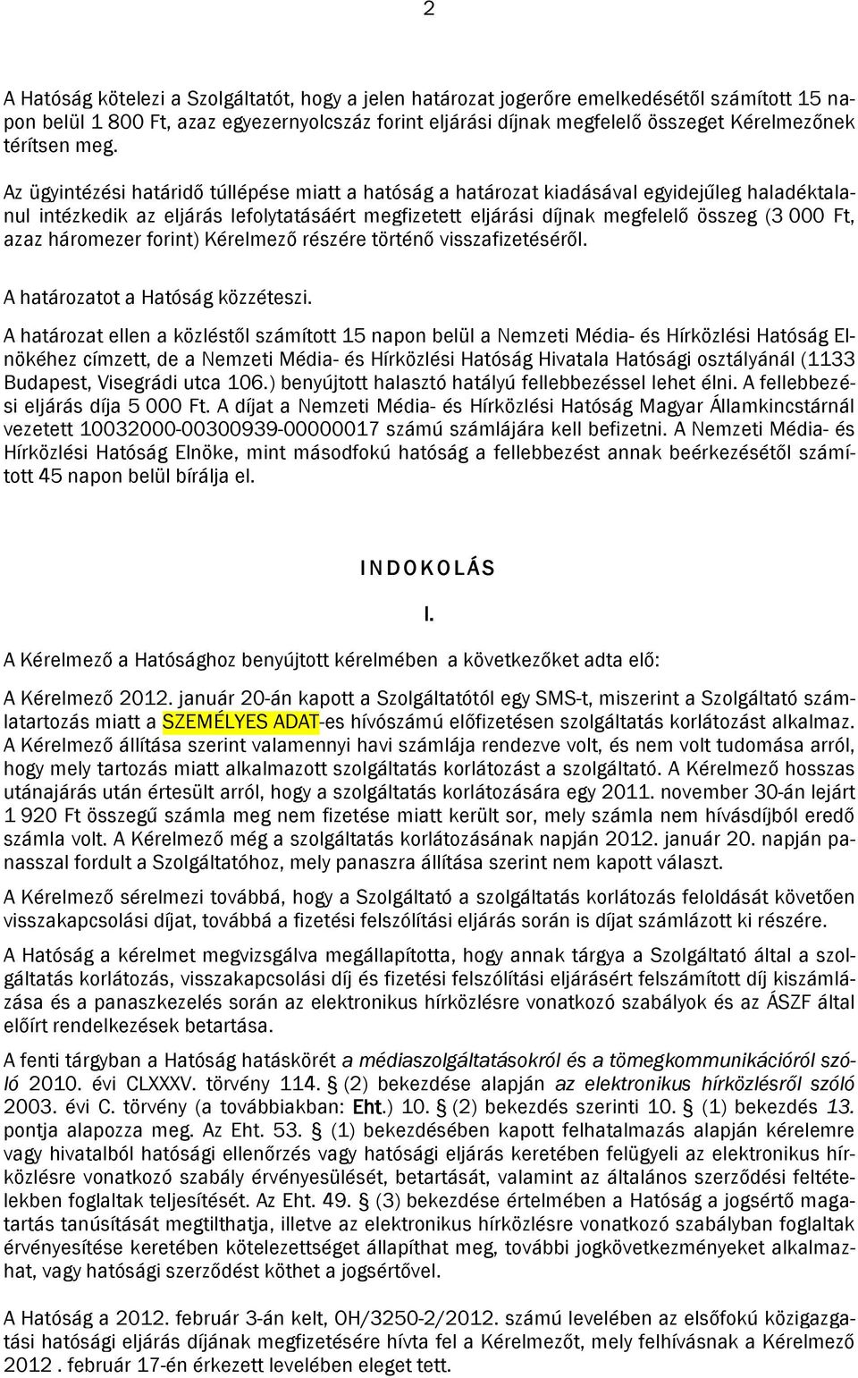 Az ügyintézési határidő túllépése miatt a hatóság a határozat kiadásával egyidejűleg haladéktalanul intézkedik az eljárás lefolytatásáért megfizetett eljárási díjnak megfelelő összeg (3 000 Ft, azaz