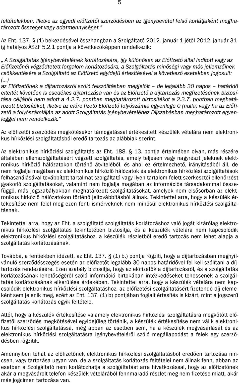 12. január 31- ig hatályos ÁSZF 5.2.1 pontja a következőképpen rendelkezik: A Szolgáltatás igénybevételének korlátozására, így különösen az Előfizető által indított vagy az Előfizetőnél végződtetett