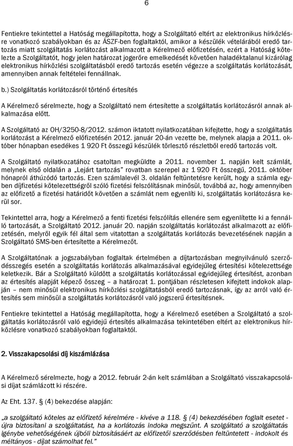 elektronikus hírközlési szolgáltatásból eredő tartozás esetén végezze a szolgáltatás korlátozását, amennyiben annak feltételei fennállnak. b.