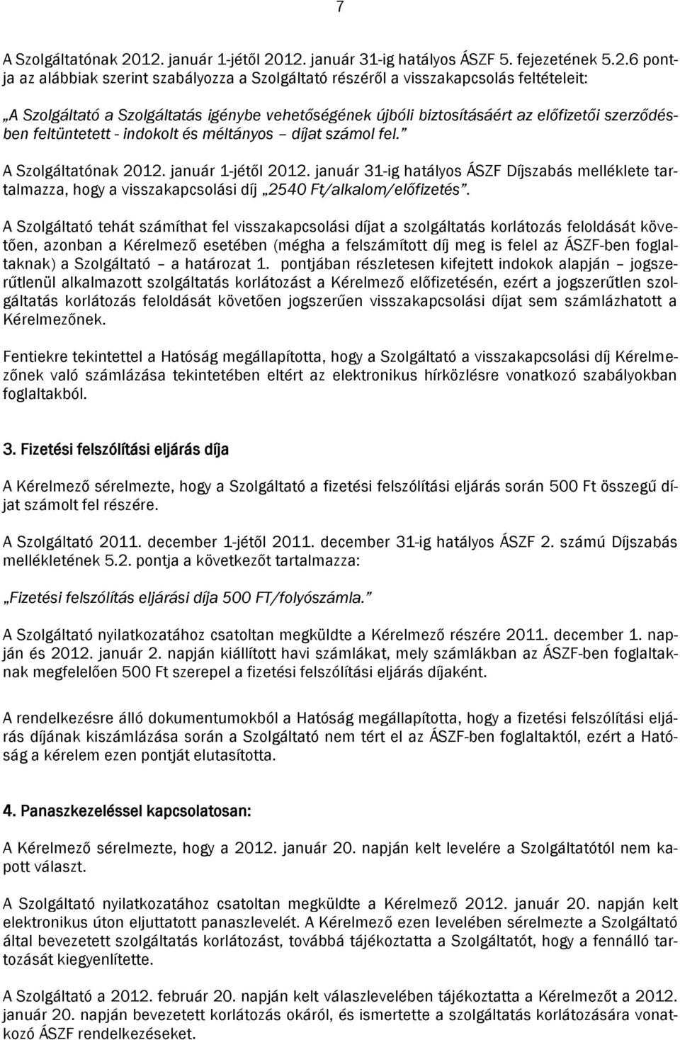 igénybe vehetőségének újbóli biztosításáért az előfizetői szerződésben feltüntetett - indokolt és méltányos díjat számol fel. A Szolgáltatónak 2012. január 1-jétől 2012.
