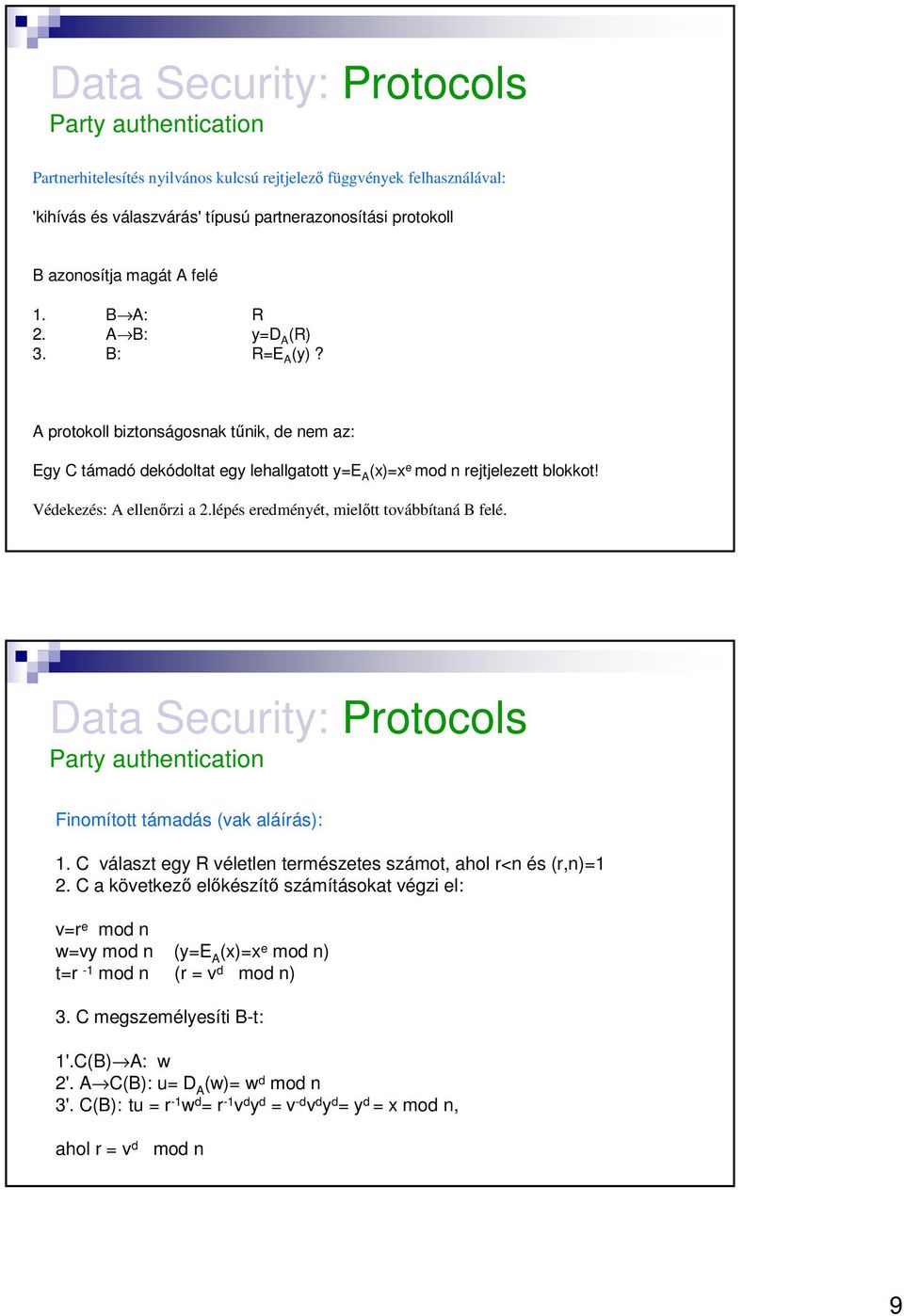 lépés eredményét, mielőtt továbbítaná B felé. Finomított támadás (vak aláírás): 1. C választ egy R véletlen természetes számot, ahol r<n és (r,n)=1 2.