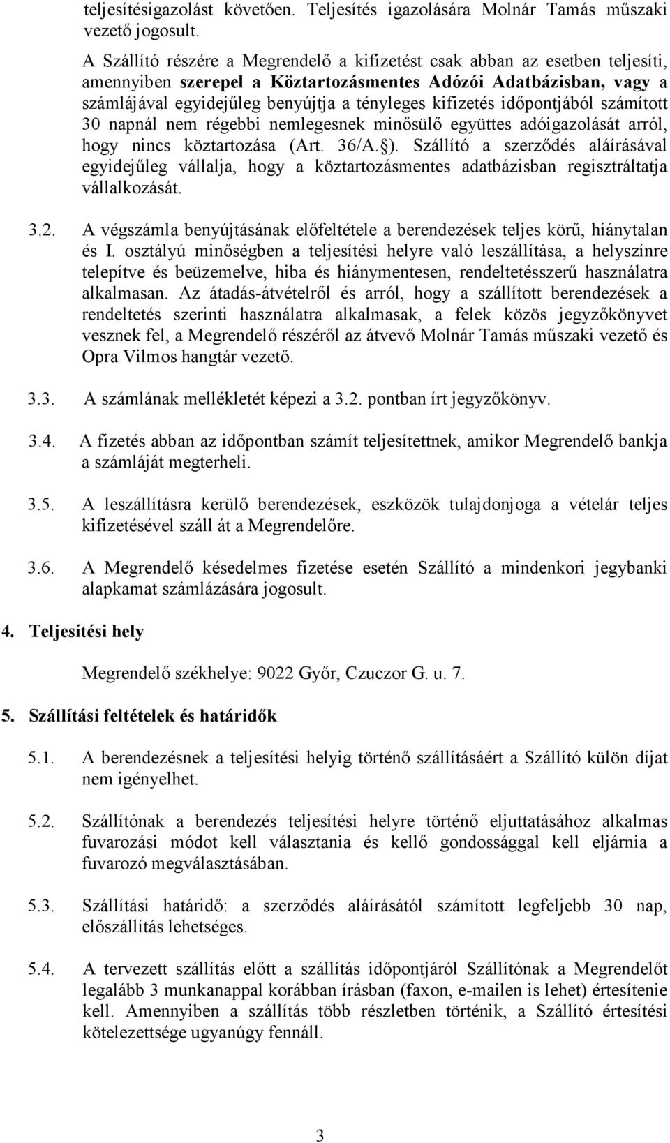 kifizetés idıpontjából számított 30 napnál nem régebbi nemlegesnek minısülı együttes adóigazolását arról, hogy nincs köztartozása (Art. 36/A. ).