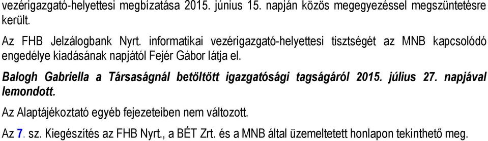 informatikai vezérigazgató-helyettesi tisztségét az MNB kapcsolódó engedélye kiadásának napjától Fejér Gábor látja el.