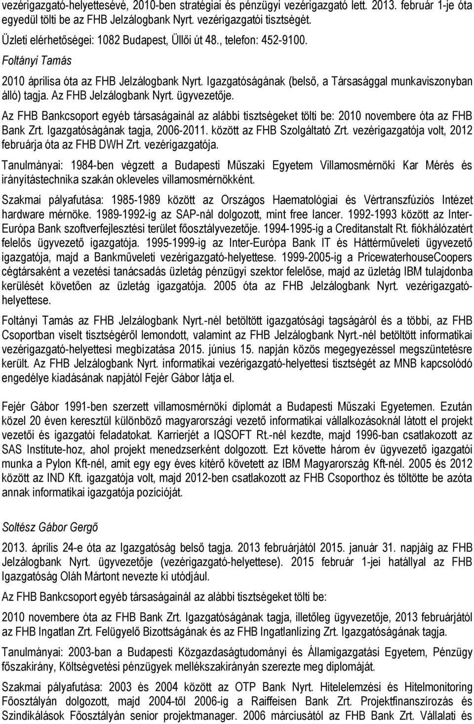 Az FHB Jelzálogbank Nyrt. ügyvezetője. Az FHB Bankcsoport egyéb társaságainál az alábbi tisztségeket tölti be: 2010 novembere óta az FHB Bank Zrt. Igazgatóságának tagja, 2006-2011.