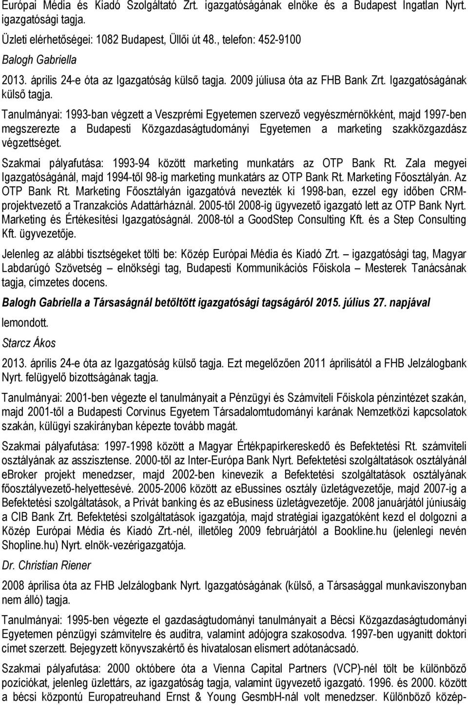 Tanulmányai: 1993-ban végzett a Veszprémi Egyetemen szervező vegyészmérnökként, majd 1997-ben megszerezte a Budapesti Közgazdaságtudományi Egyetemen a marketing szakközgazdász végzettséget.