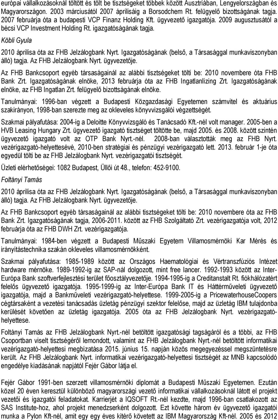 Köbli Gyula 2010 áprilisa óta az FHB Jelzálogbank Nyrt. Igazgatóságának (belső, a Társasággal munkaviszonyban álló) tagja. Az FHB Jelzálogbank Nyrt. ügyvezetője.