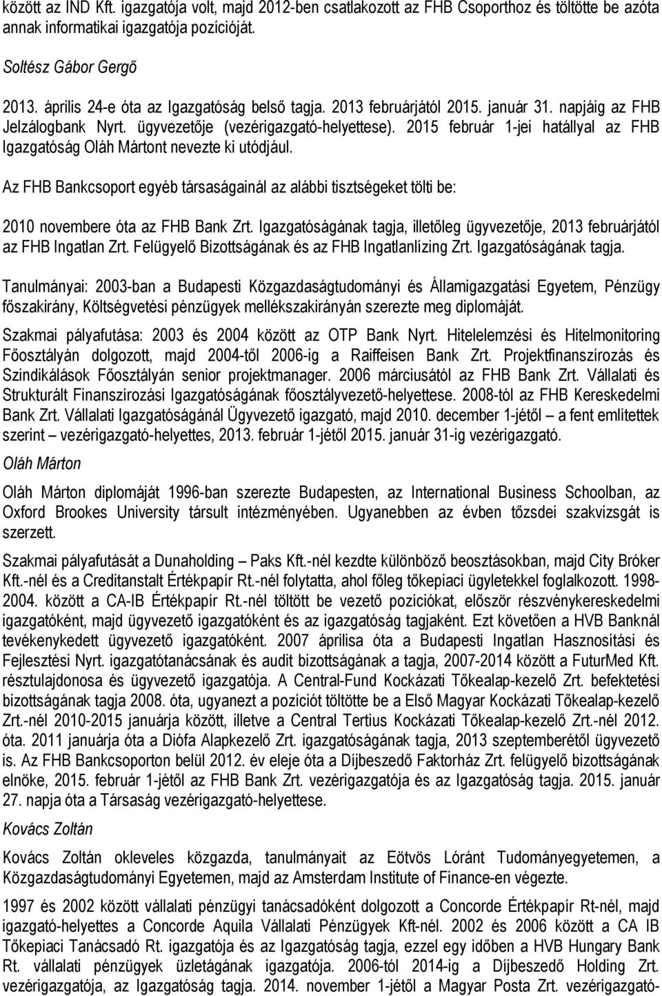 2015 február 1-jei hatállyal az FHB Igazgatóság Oláh Mártont nevezte ki utódjául. Az FHB Bankcsoport egyéb társaságainál az alábbi tisztségeket tölti be: 2010 novembere óta az FHB Bank Zrt.
