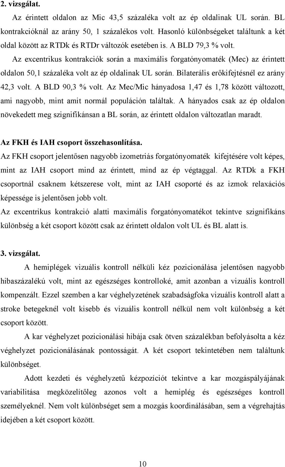Az excentrikus kontrakciók során a maximális forgatónyomaték (Mec) az érintett oldalon 50,1 százaléka volt az ép oldalinak UL során. Bilaterális erőkifejtésnél ez arány 42,3 volt. A BLD 90,3 % volt.