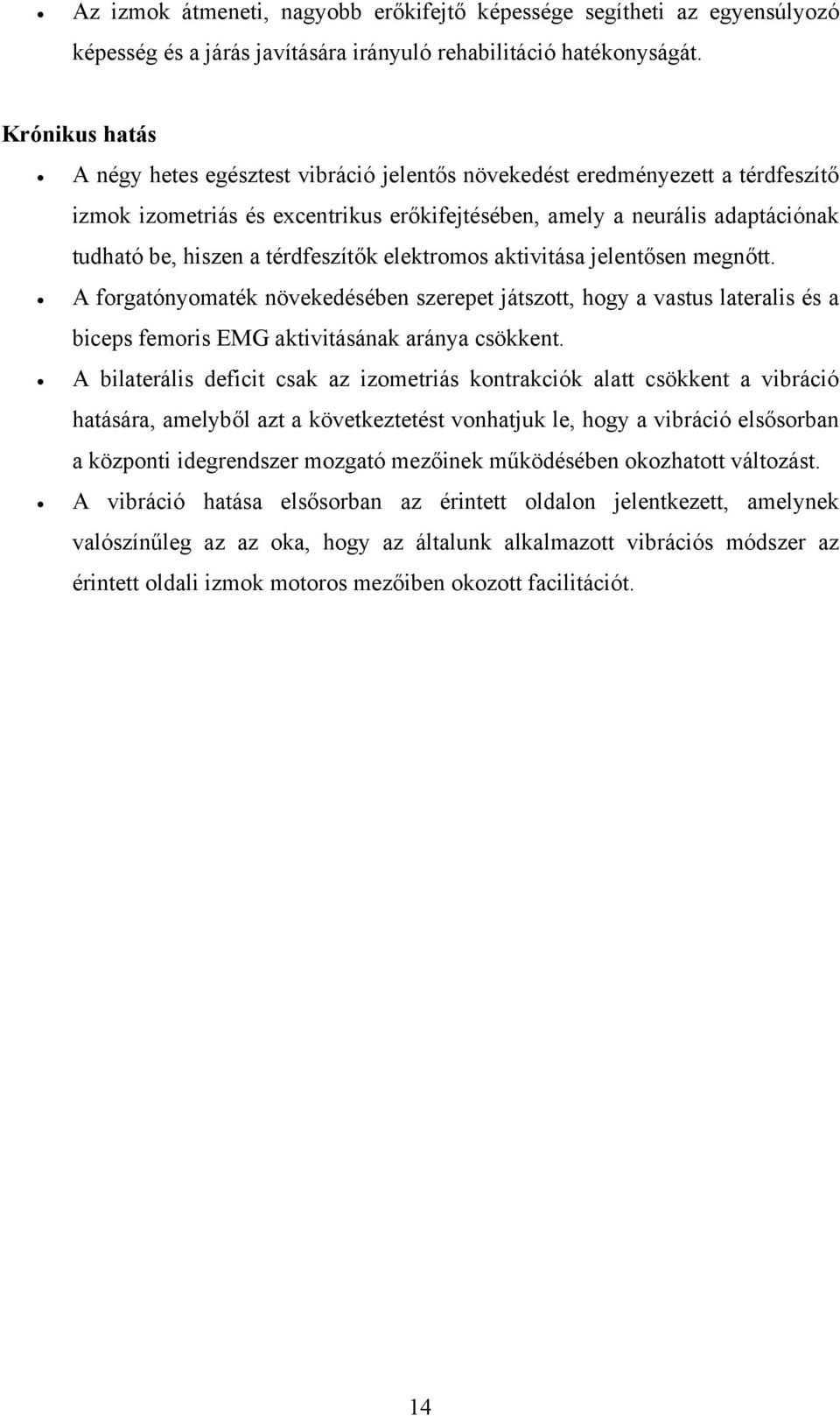 térdfeszítők elektromos aktivitása jelentősen megnőtt. A forgatónyomaték növekedésében szerepet játszott, hogy a vastus lateralis és a biceps femoris EMG aktivitásának aránya csökkent.