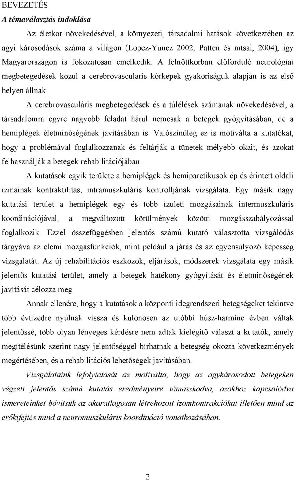 A cerebrovasculáris megbetegedések és a túlélések számának növekedésével, a társadalomra egyre nagyobb feladat hárul nemcsak a betegek gyógyításában, de a hemiplégek életminőségének javításában is.