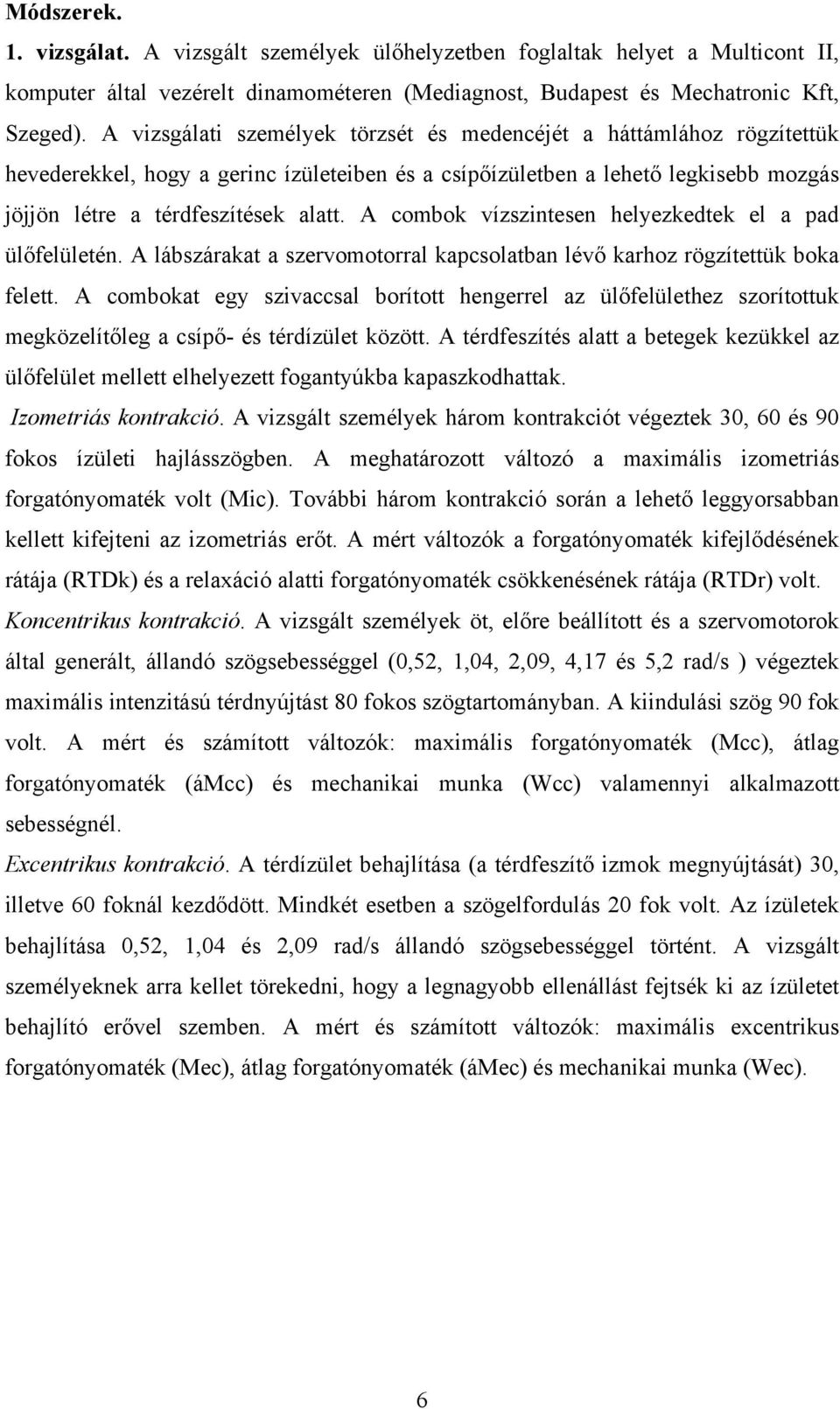A combok vízszintesen helyezkedtek el a pad ülőfelületén. A lábszárakat a szervomotorral kapcsolatban lévő karhoz rögzítettük boka felett.