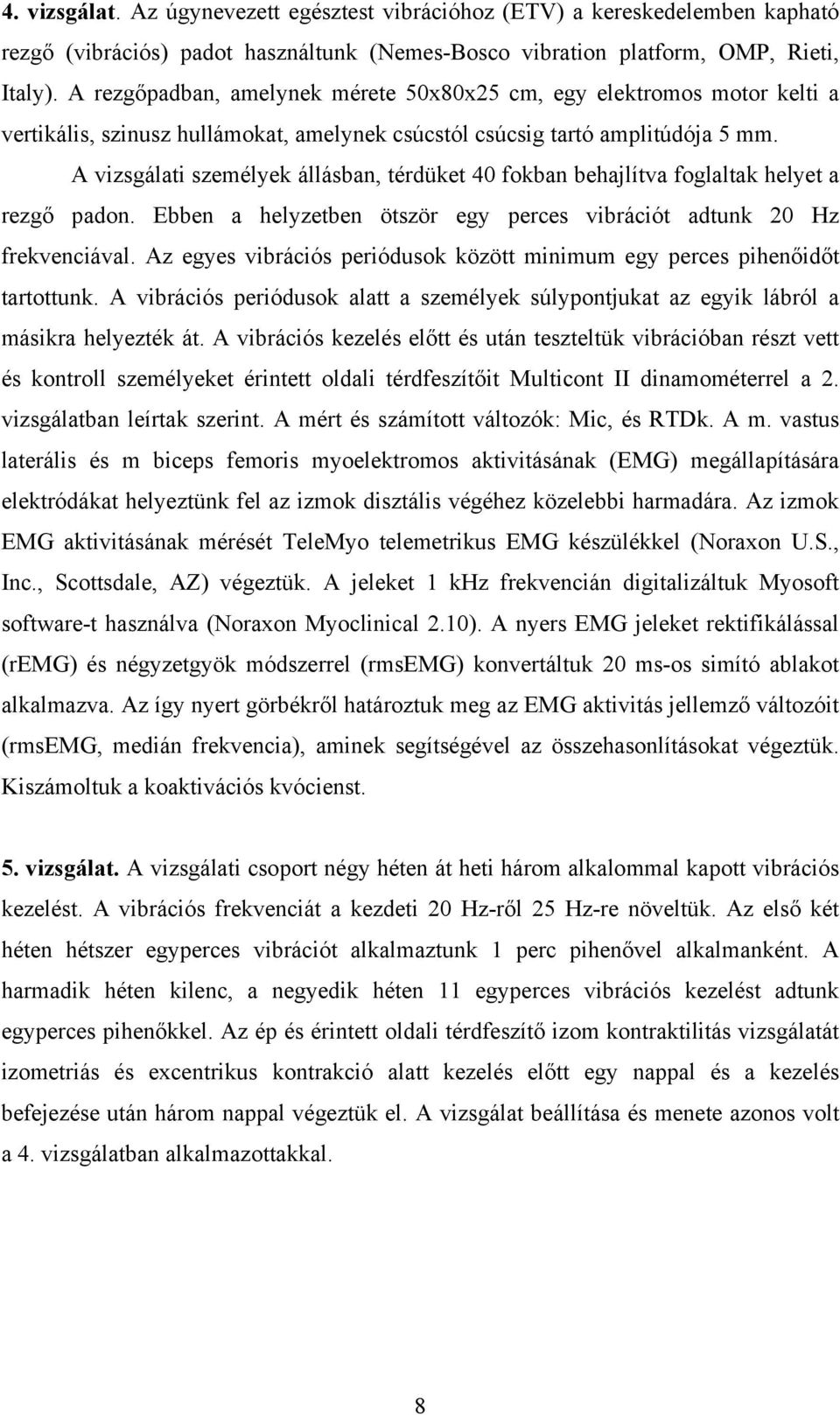 A vizsgálati személyek állásban, térdüket 40 fokban behajlítva foglaltak helyet a rezgő padon. Ebben a helyzetben ötször egy perces vibrációt adtunk 20 Hz frekvenciával.