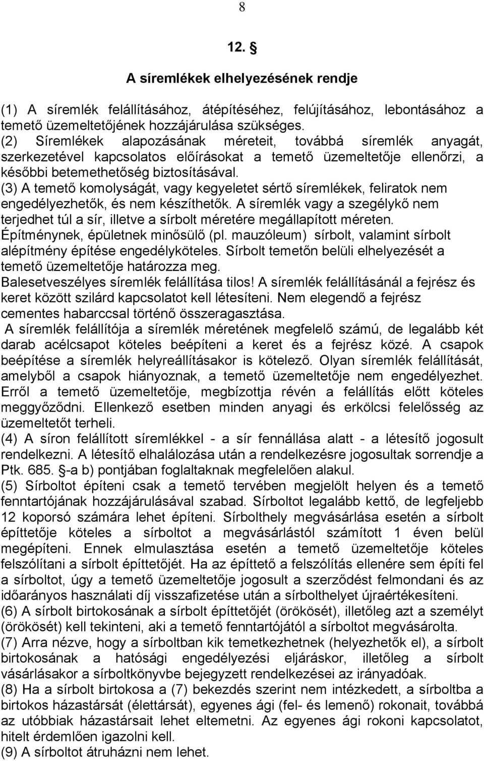 (3) A temető komolyságát, vagy kegyeletet sértő síremlékek, feliratok nem engedélyezhetők, és nem készíthetők.