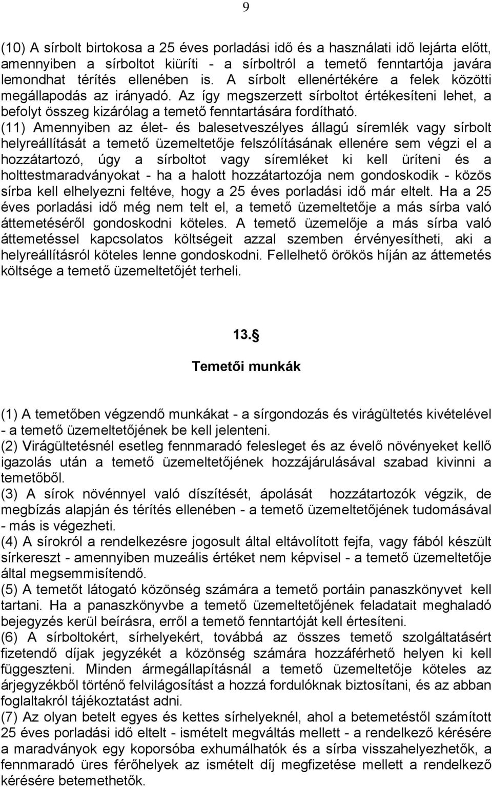 (11) Amennyiben az élet- és balesetveszélyes állagú síremlék vagy sírbolt helyreállítását a temető üzemeltetője felszólításának ellenére sem végzi el a hozzátartozó, úgy a sírboltot vagy síremléket