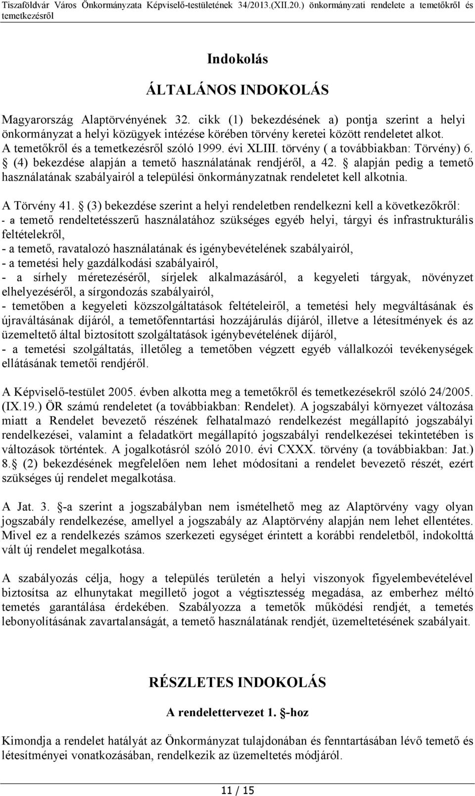 alapján pedig a temető használatának szabályairól a települési önkormányzatnak rendeletet kell alkotnia. A Törvény 41.