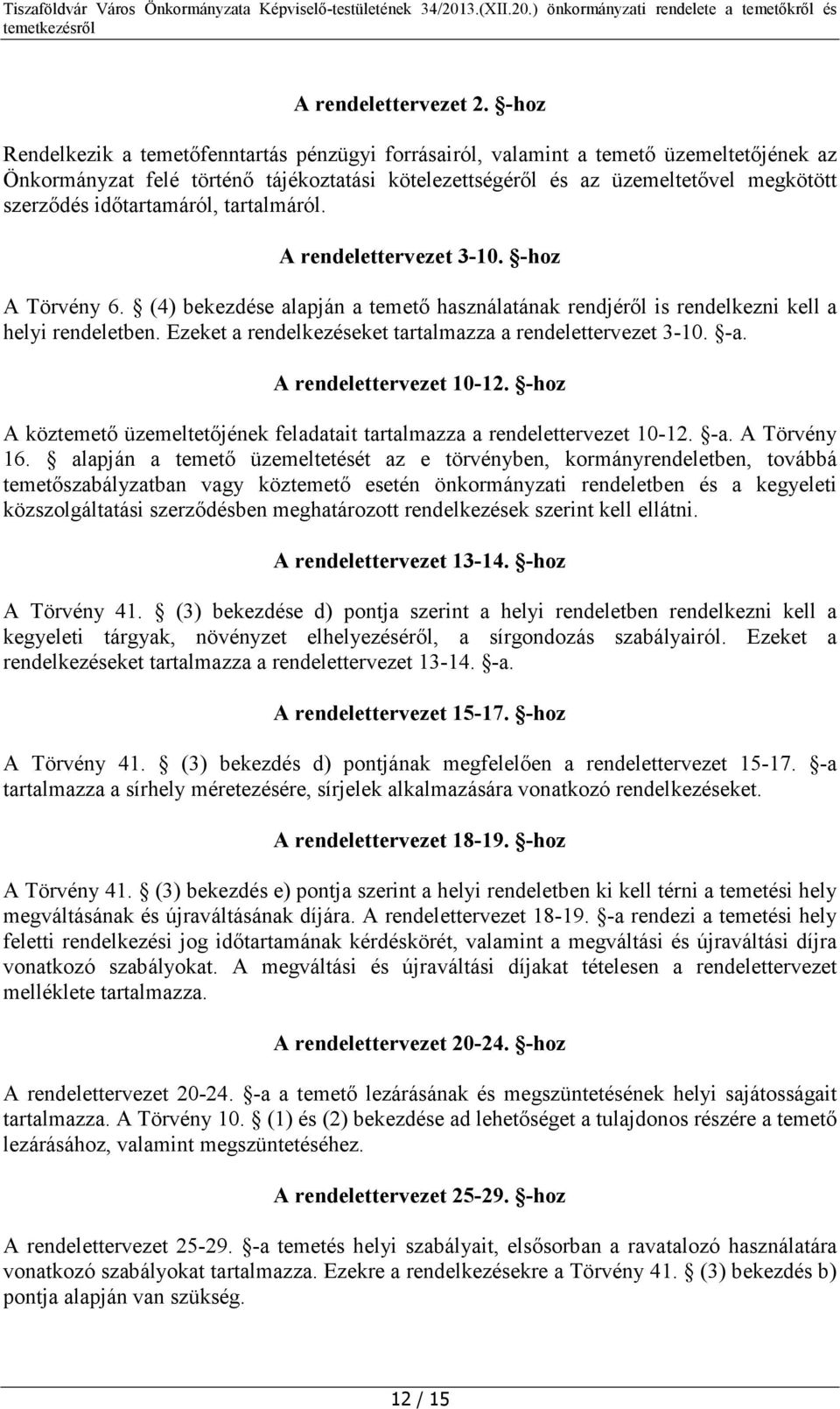 időtartamáról, tartalmáról. A rendelettervezet 3-10. -hoz A Törvény 6. (4) bekezdése alapján a temető használatának rendjéről is rendelkezni kell a helyi rendeletben.