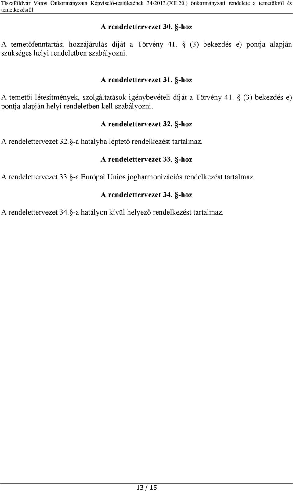 (3) bekezdés e) pontja alapján helyi rendeletben kell szabályozni. A rendelettervezet 32. -hoz A rendelettervezet 32.