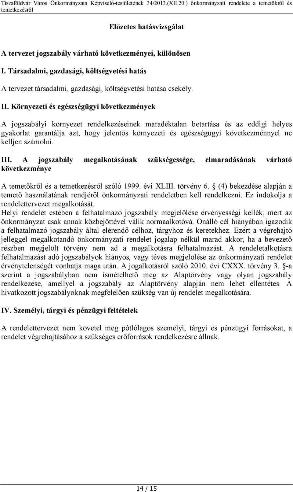 következménnyel ne kelljen számolni. III. A jogszabály megalkotásának szükségessége, elmaradásának várható következménye A temetőkről és a szóló 1999. évi XLIII. törvény 6.