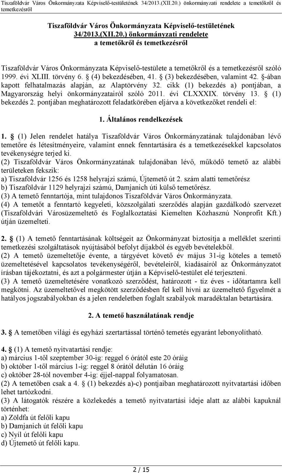 cikk (1) bekezdés a) pontjában, a Magyarország helyi önkormányzatairól szóló 2011. évi CLXXXIX. törvény 13. (1) bekezdés 2. pontjában meghatározott feladatkörében eljárva a következőket rendeli el: 1.