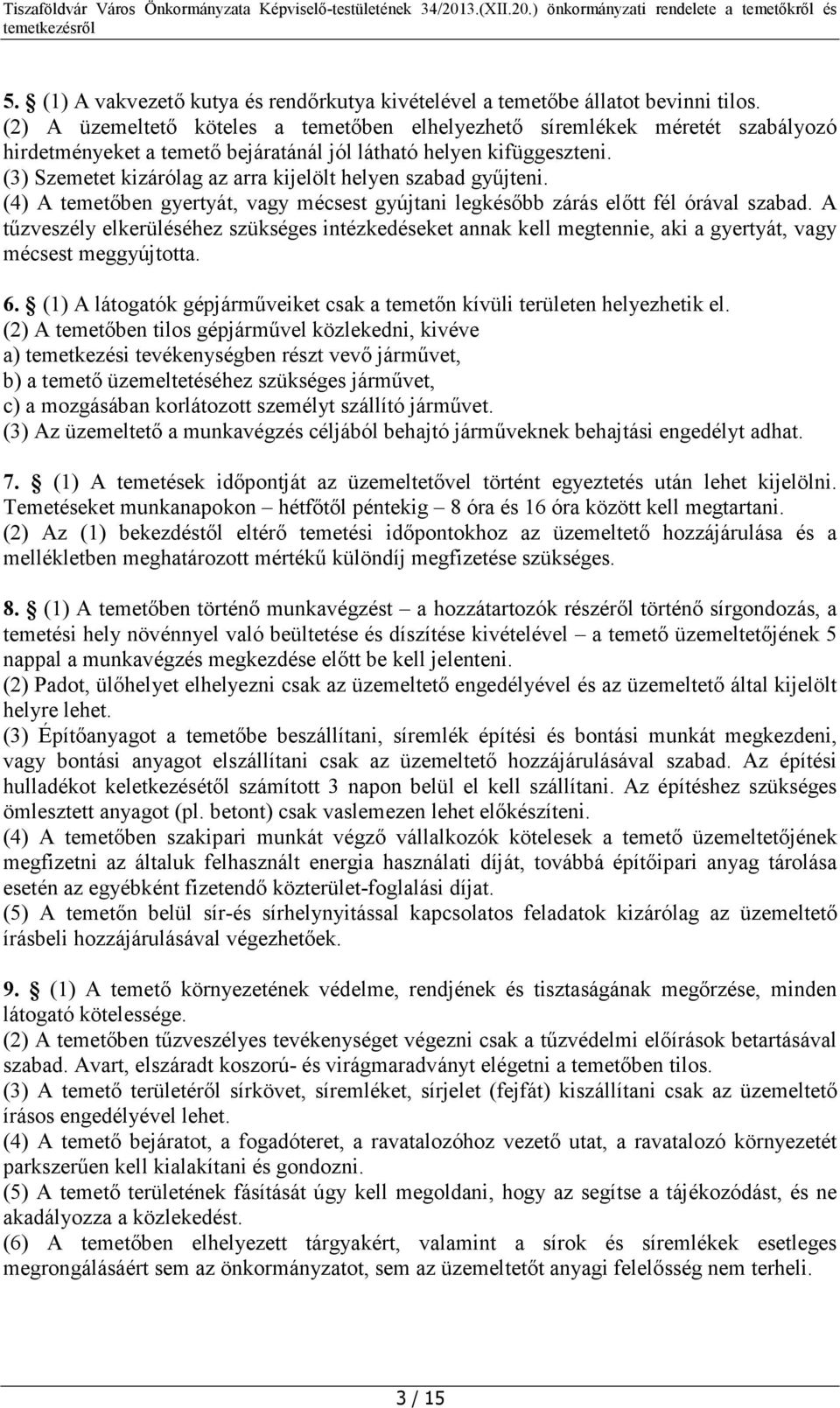 (3) Szemetet kizárólag az arra kijelölt helyen szabad gyűjteni. (4) A temetőben gyertyát, vagy mécsest gyújtani legkésőbb zárás előtt fél órával szabad.