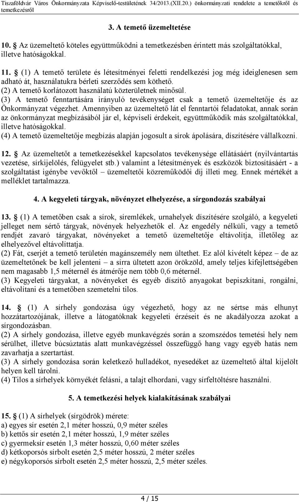(3) A temető fenntartására irányuló tevékenységet csak a temető üzemeltetője és az Önkormányzat végezhet.