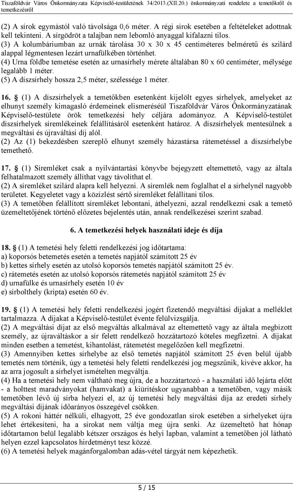 (4) Urna földbe temetése esetén az urnasírhely mérete általában 80 x 60 centiméter, mélysége legalább 1 méter. (5) A díszsírhely hossza 2,5 méter, szélessége 1 méter. 16.
