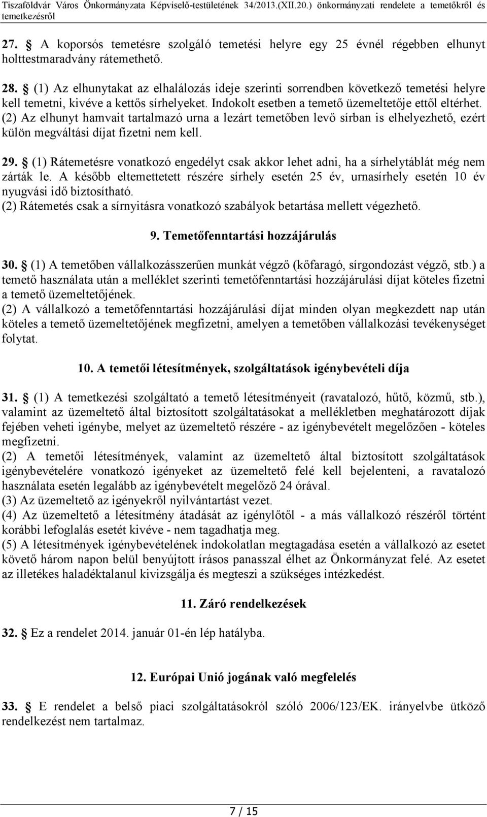 (2) Az elhunyt hamvait tartalmazó urna a lezárt temetőben levő sírban is elhelyezhető, ezért külön megváltási díjat fizetni nem kell. 29.
