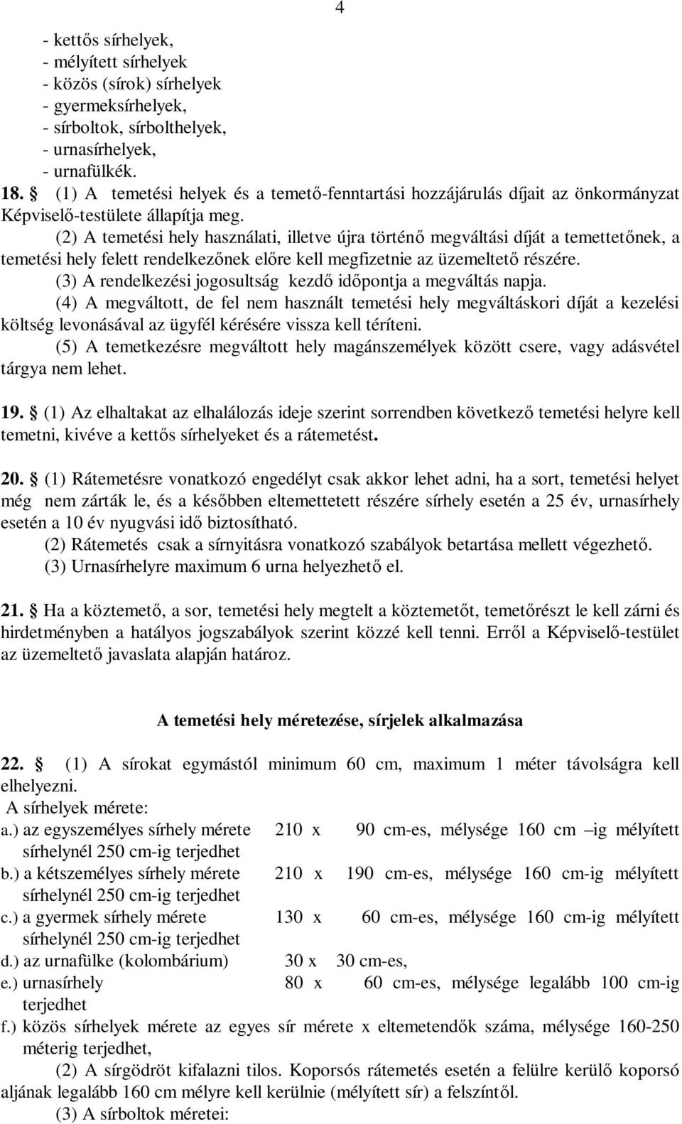 (2) A temetési hely használati, illetve újra történő megváltási díját a temettetőnek, a temetési hely felett rendelkezőnek előre kell megfizetnie az üzemeltető részére.