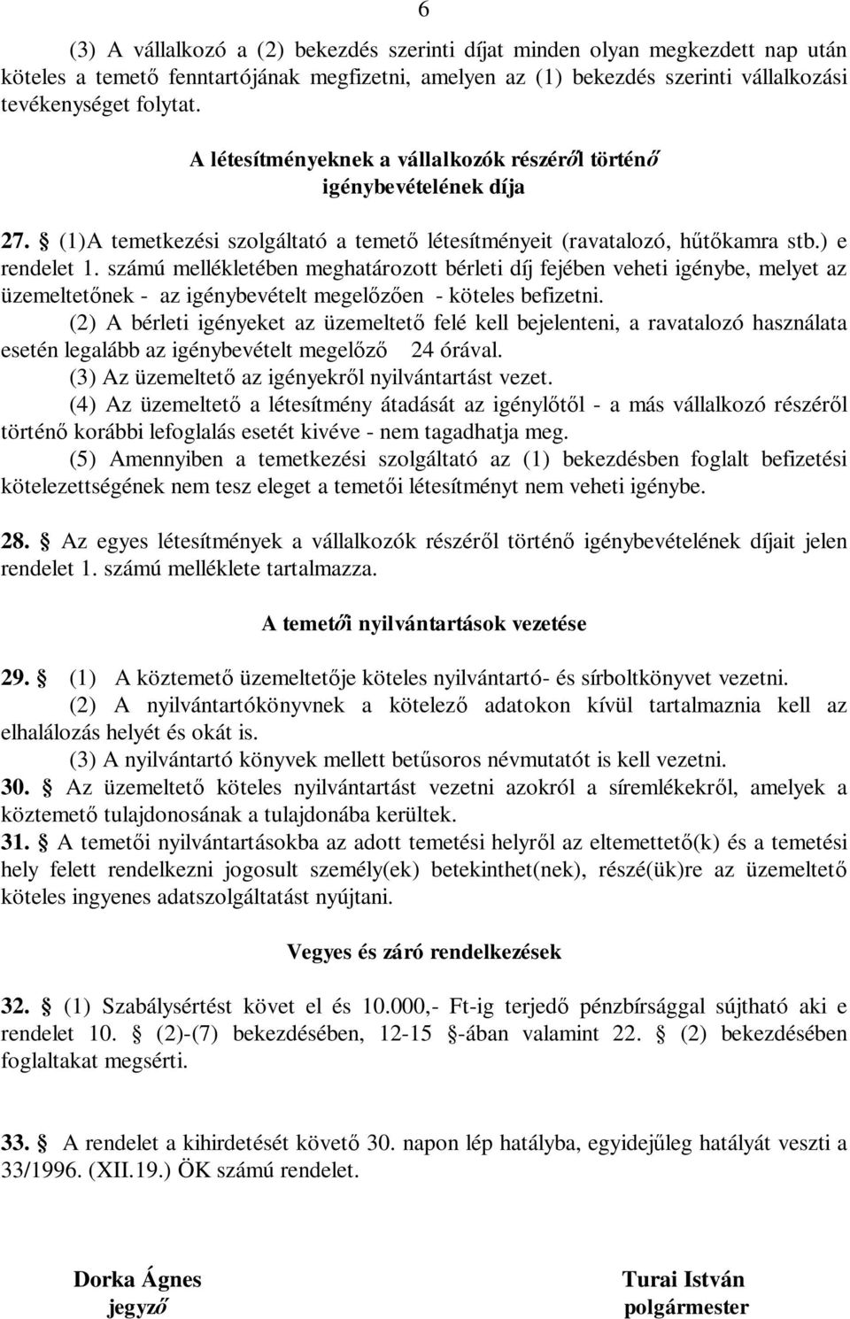 számú mellékletében meghatározott bérleti díj fejében veheti igénybe, melyet az üzemeltetőnek - az igénybevételt megelőzően - köteles befizetni.