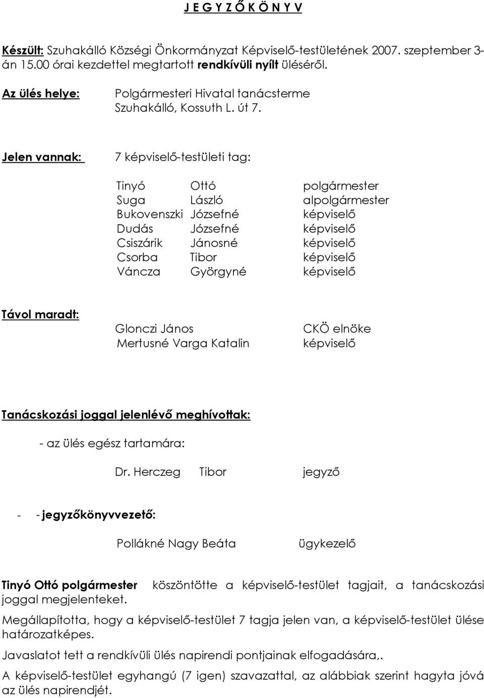 Jelen vannak: 7 képviselõ-testületi tag: Suga László al Bukovenszki Józsefné képviselõ Dudás Józsefné képviselõ Csiszárik Jánosné képviselõ Csorba Tibor képviselõ Váncza Györgyné képviselõ Távol