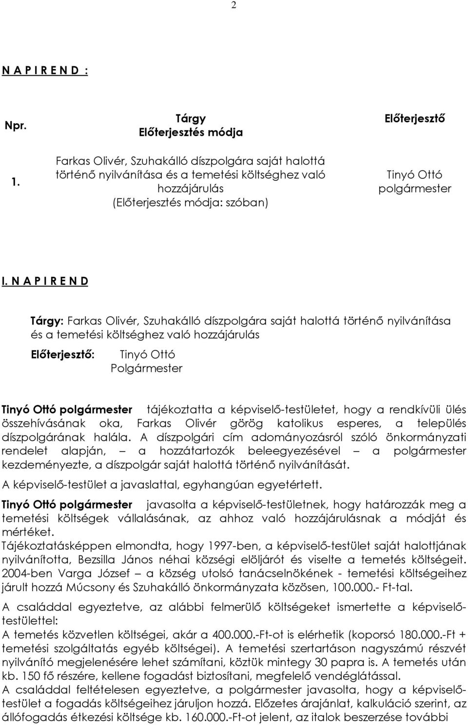 N A P I R E N D Tárgy: Farkas Olivér, Szuhakálló díszpolgára saját halottá történõ nyilvánítása és a temetési költséghez való hozzájárulás Elõterjesztõ: Polgármester tájékoztatta a