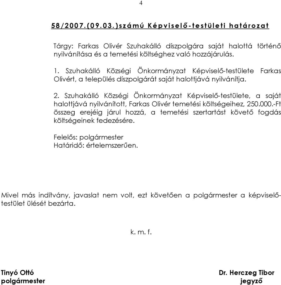 hozzájárulás. 1. Szuhakálló Községi Önkormányzat Képviselõ-testülete Farkas Olivért, a település díszpolgárát saját halottjává nyilvánítja. 2.