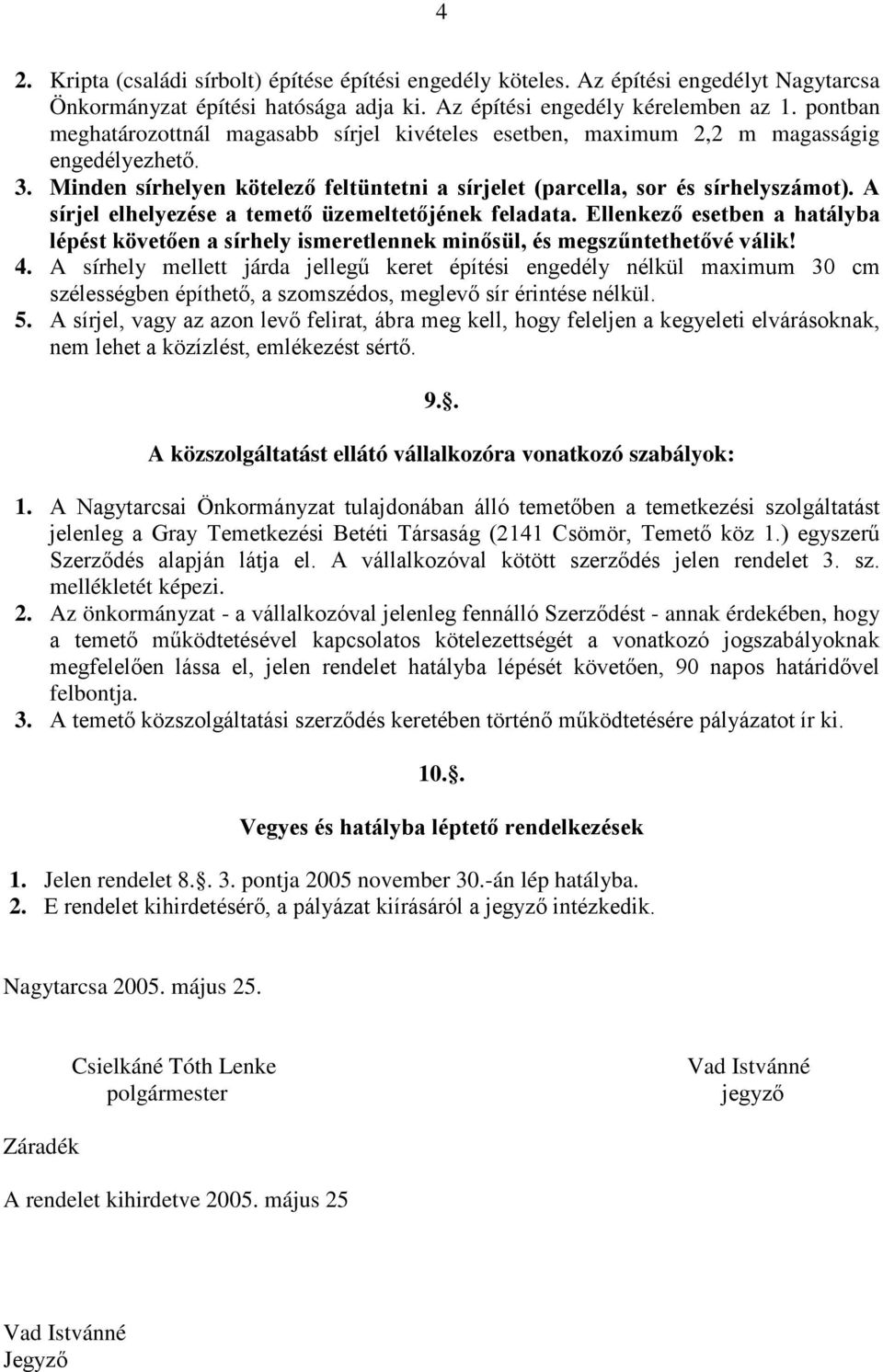 A sírjel elhelyezése a temető üzemeltetőjének feladata. Ellenkező esetben a hatályba lépést követően a sírhely ismeretlennek minősül, és megszűntethetővé válik! 4.