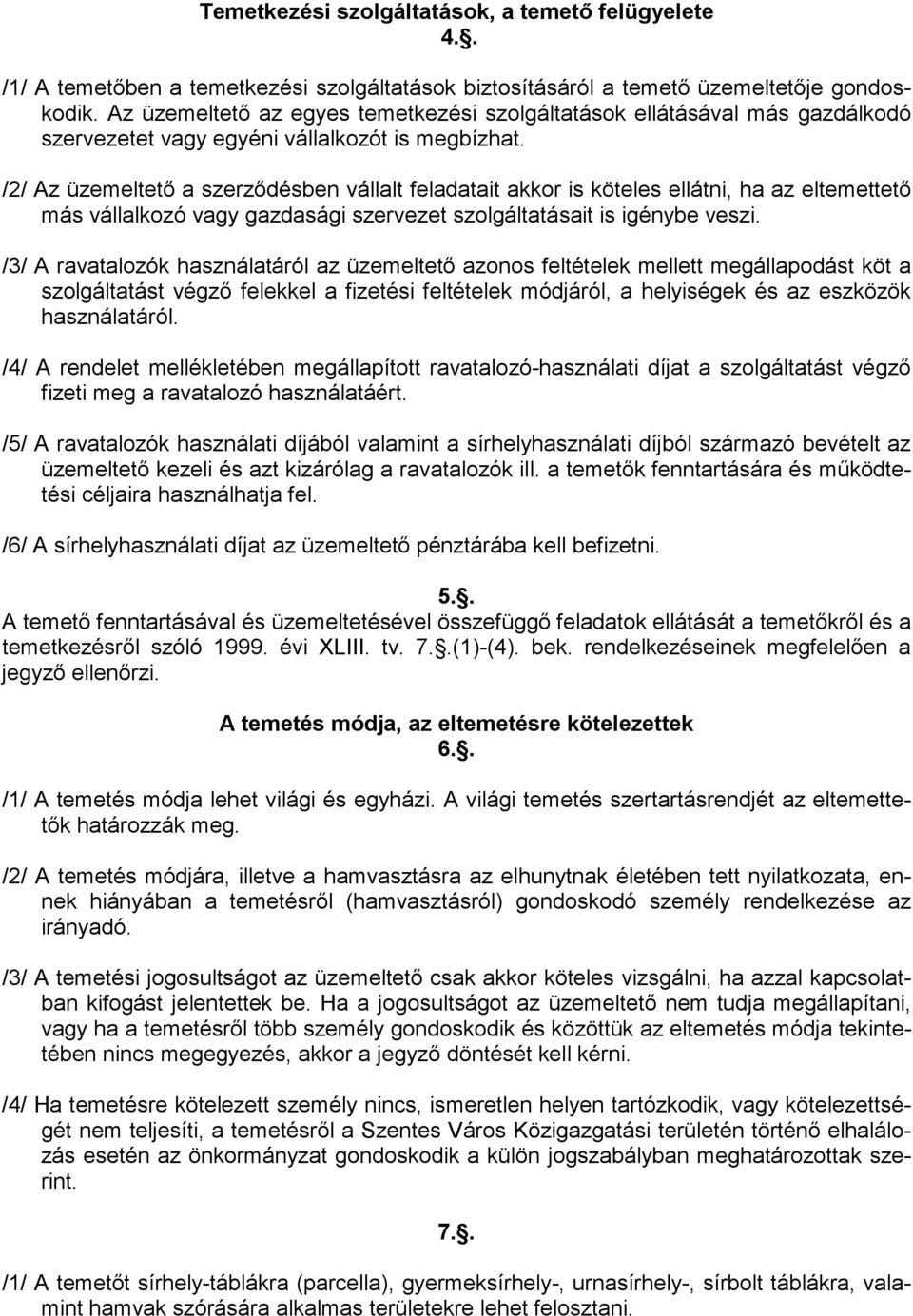 /2/ Az üzemeltetı a szerzıdésben vállalt feladatait akkor is köteles ellátni, ha az eltemettetı más vállalkozó vagy gazdasági szervezet szolgáltatásait is igénybe veszi.