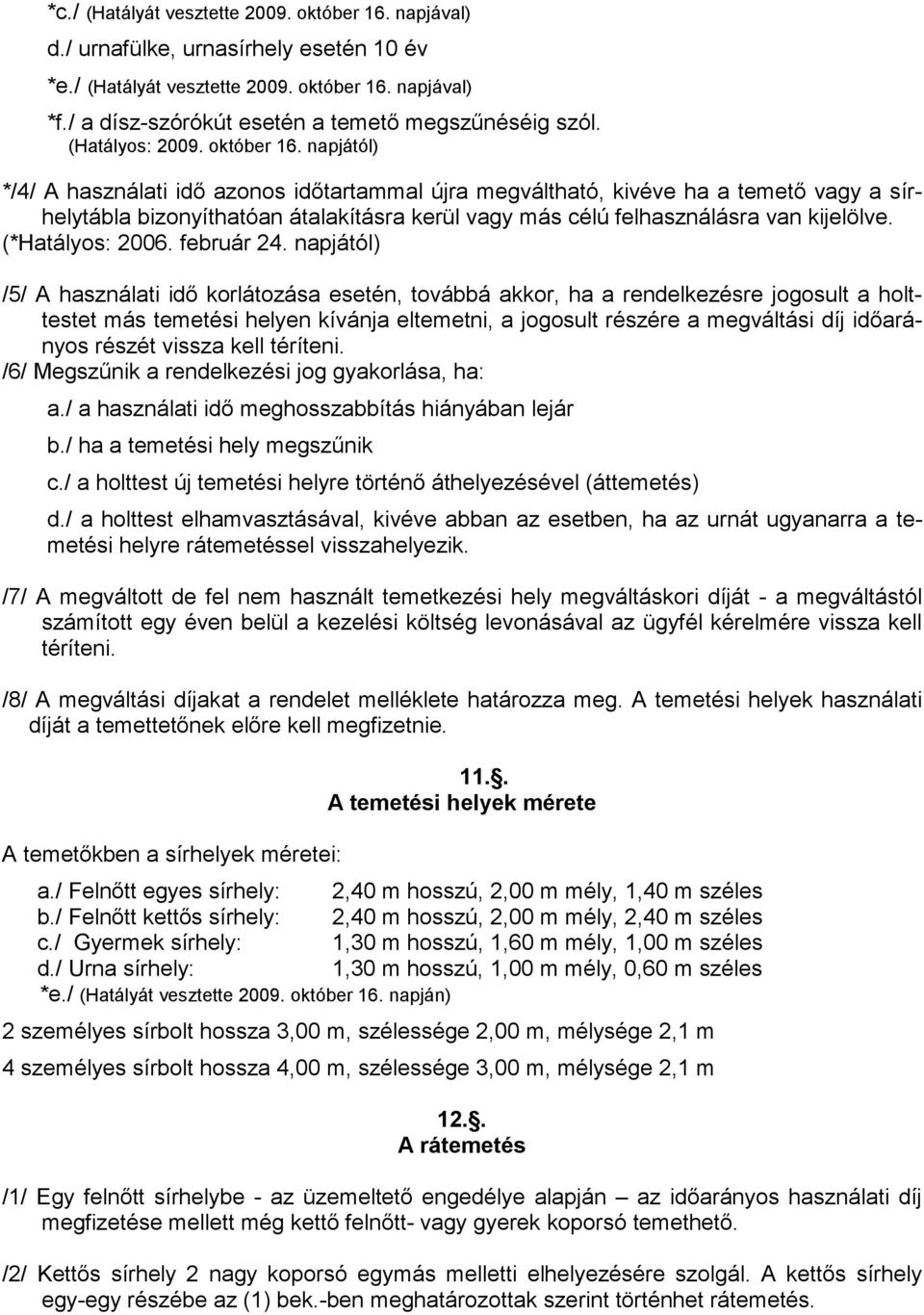 napjától) */4/ A használati idı azonos idıtartammal újra megváltható, kivéve ha a temetı vagy a sírhelytábla bizonyíthatóan átalakításra kerül vagy más célú felhasználásra van kijelölve.