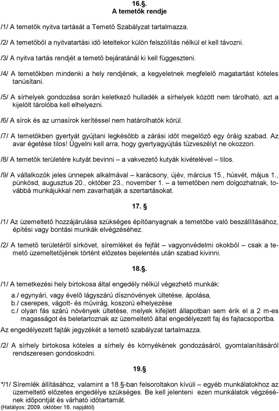 /5/ A sírhelyek gondozása során keletkezı hulladék a sírhelyek között nem tárolható, azt a kijelölt tárolóba kell elhelyezni. /6/ A sírok és az urnasírok kerítéssel nem határolhatók körül.