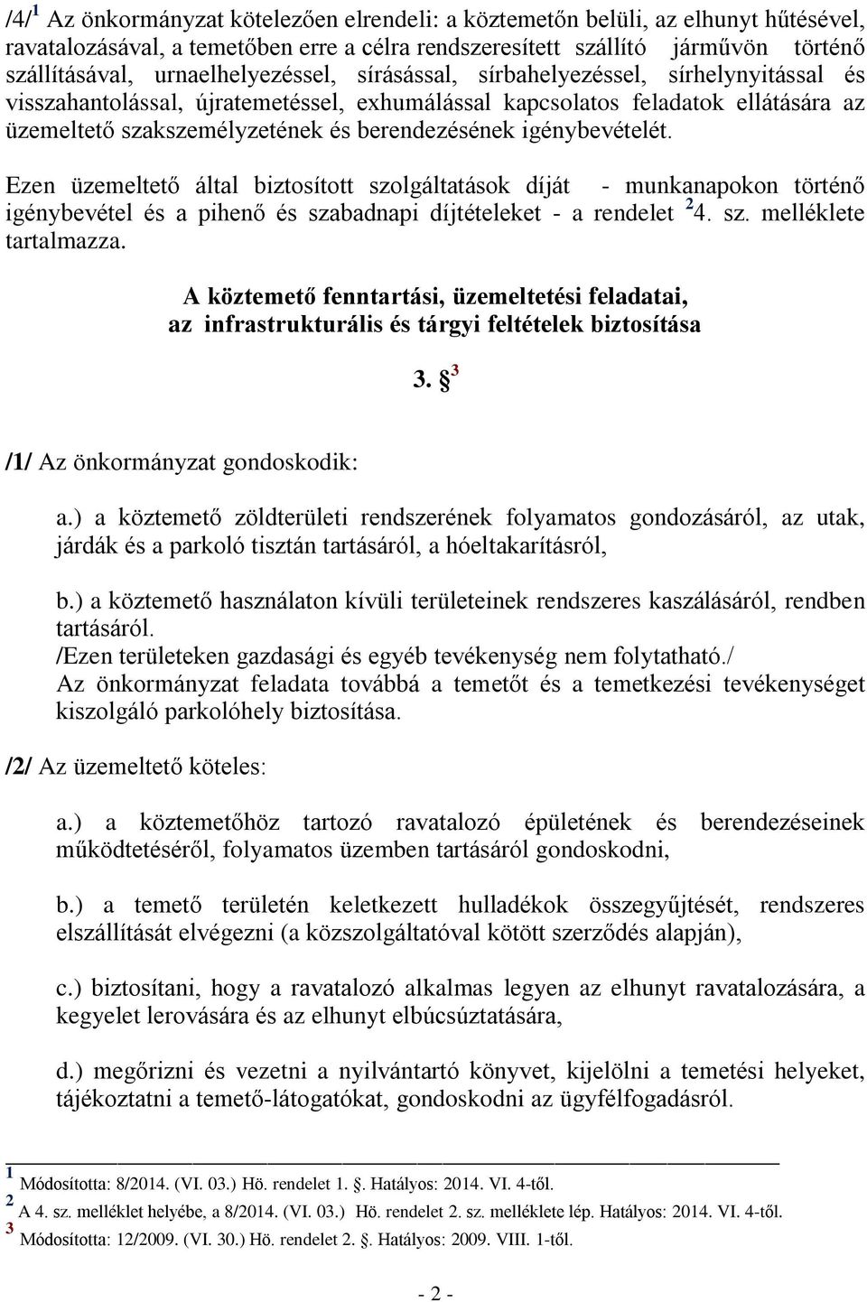 berendezésének igénybevételét. Ezen üzemeltető által biztosított szolgáltatások díját - munkanapokon történő igénybevétel és a pihenő és szabadnapi díjtételeket - a rendelet 2 4. sz. melléklete tartalmazza.