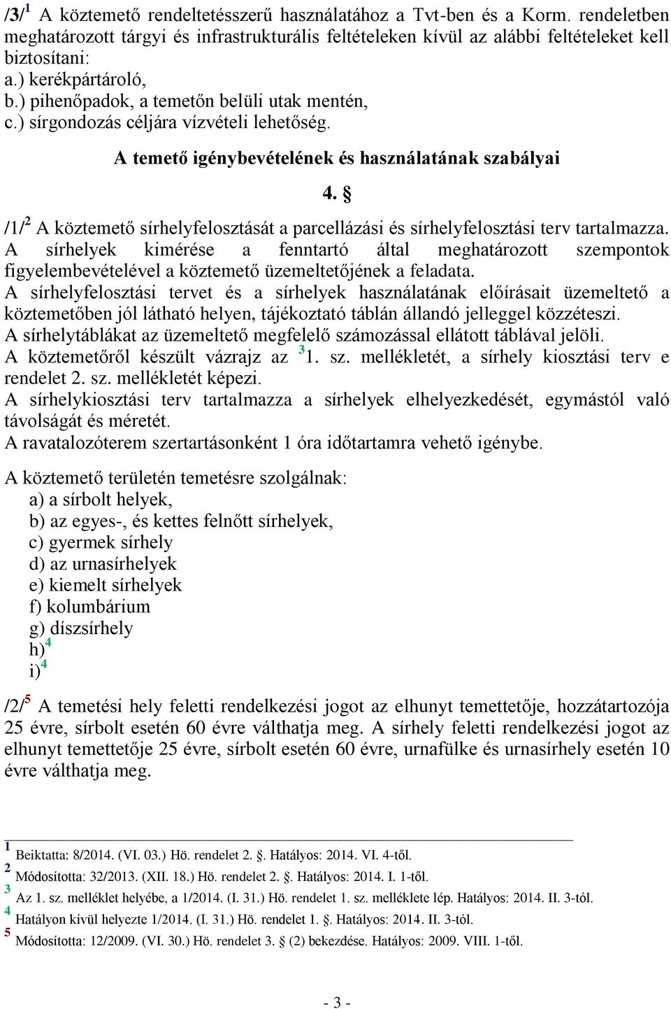 /1/ 2 A köztemető sírhelyfelosztását a parcellázási és sírhelyfelosztási terv tartalmazza.