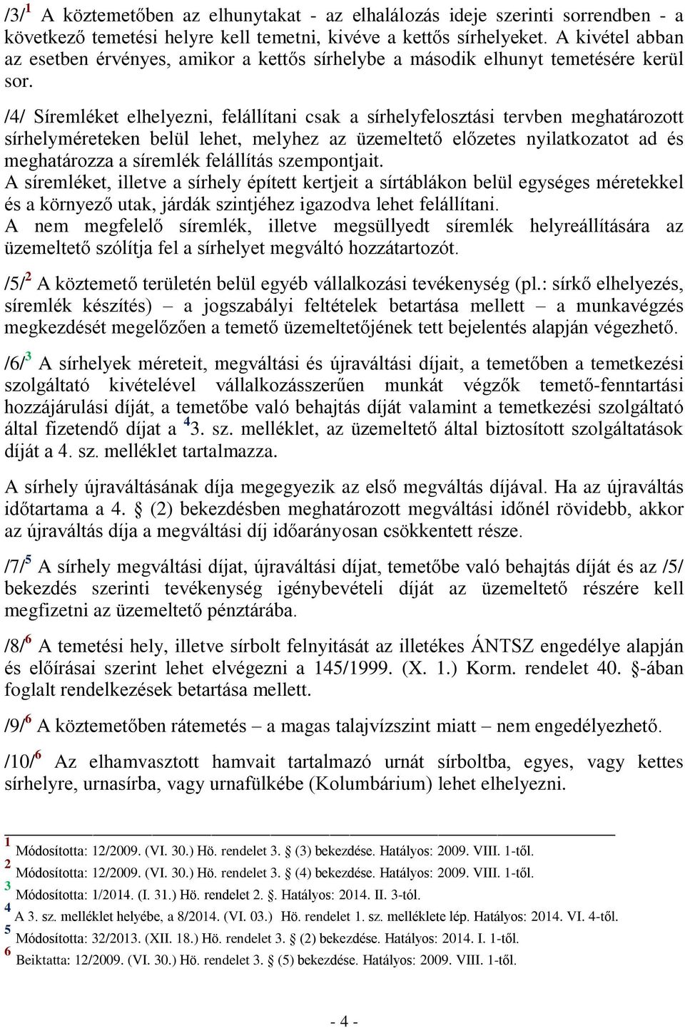 /4/ Síremléket elhelyezni, felállítani csak a sírhelyfelosztási tervben meghatározott sírhelyméreteken belül lehet, melyhez az üzemeltető előzetes nyilatkozatot ad és meghatározza a síremlék