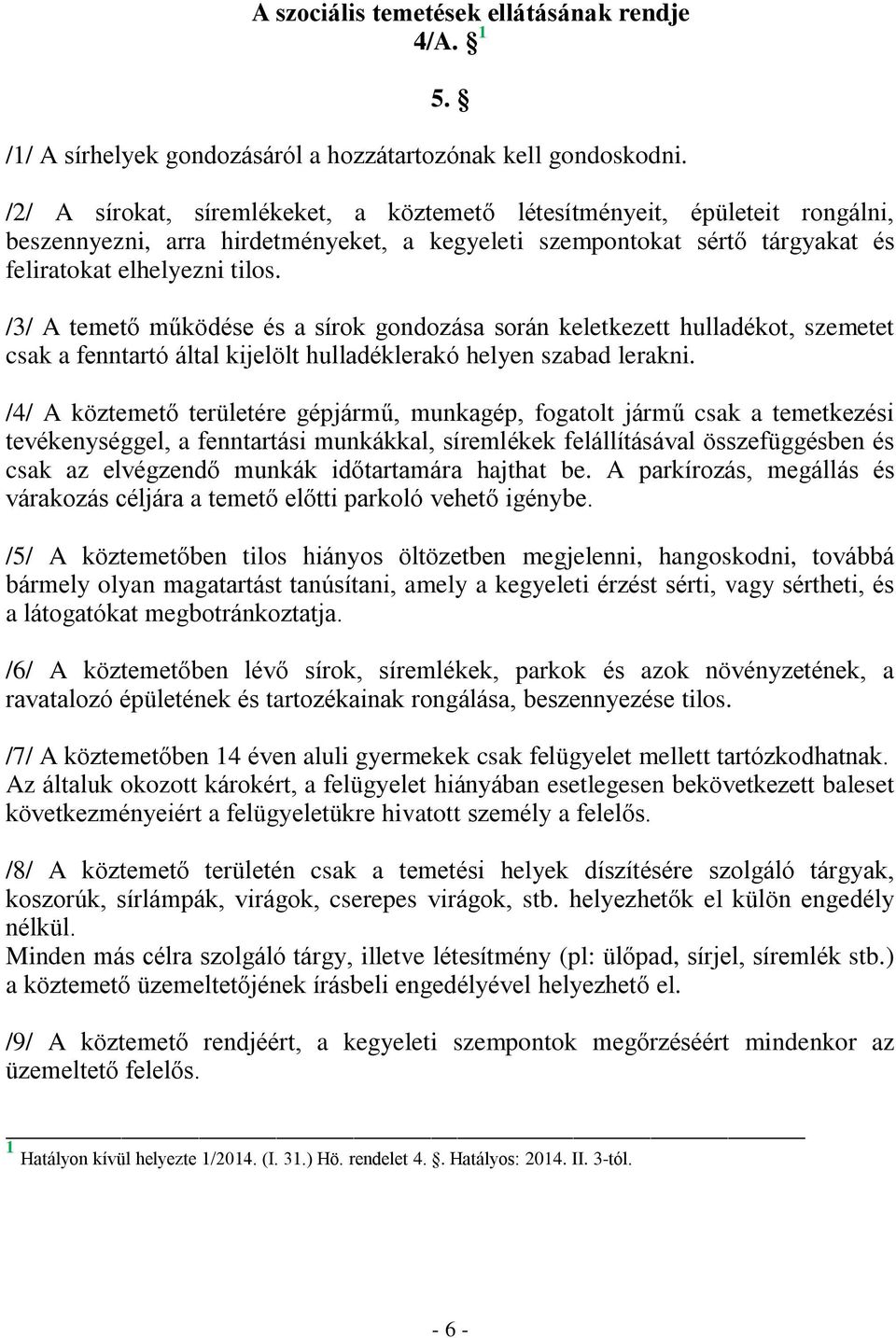/3/ A temető működése és a sírok gondozása során keletkezett hulladékot, szemetet csak a fenntartó által kijelölt hulladéklerakó helyen szabad lerakni.