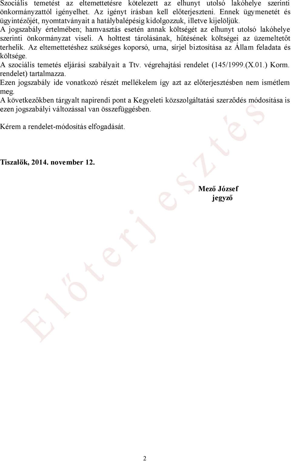 A jogszabály értelmében; hamvasztás esetén annak költségét az elhunyt utolsó lakóhelye szerinti önkormányzat viseli. A holttest tárolásának, hűtésének költségei az üzemeltetőt terhelik.