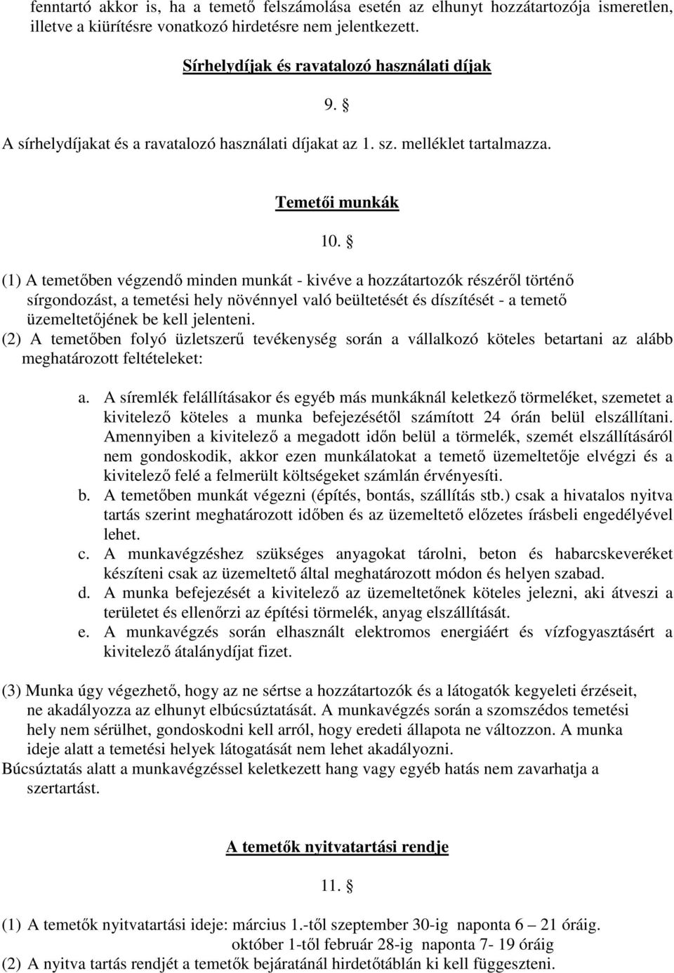 (1) A temetőben végzendő minden munkát - kivéve a hozzátartozók részéről történő sírgondozást, a temetési hely növénnyel való beültetését és díszítését - a temető üzemeltetőjének be kell jelenteni.