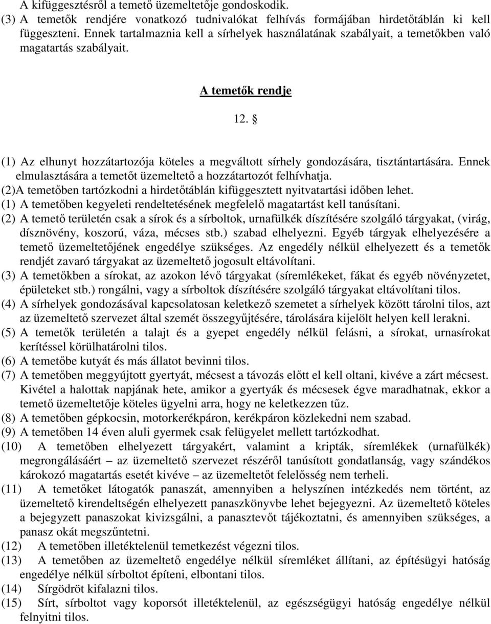 (1) Az elhunyt hozzátartozója köteles a megváltott sírhely gondozására, tisztántartására. Ennek elmulasztására a temetőt üzemeltető a hozzátartozót felhívhatja.