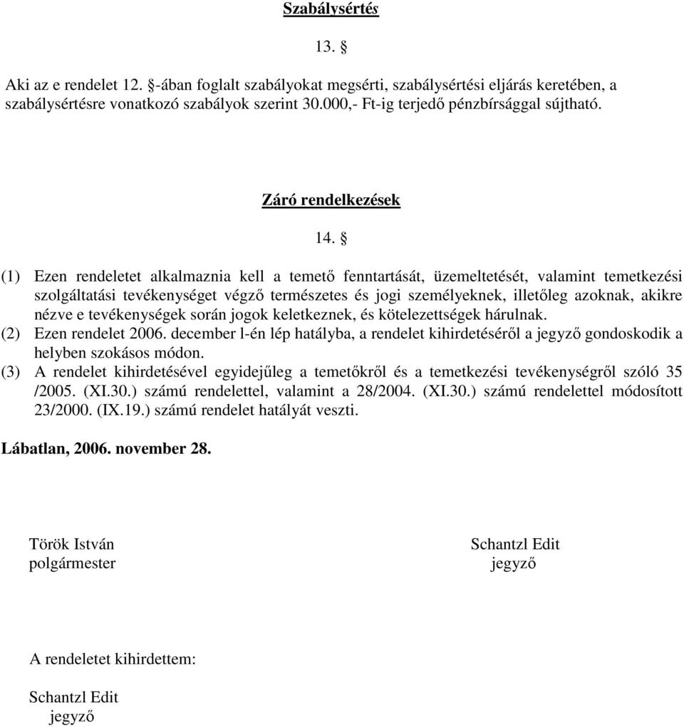 (1) Ezen rendeletet alkalmaznia kell a temető fenntartását, üzemeltetését, valamint temetkezési szolgáltatási tevékenységet végző természetes és jogi személyeknek, illetőleg azoknak, akikre nézve e