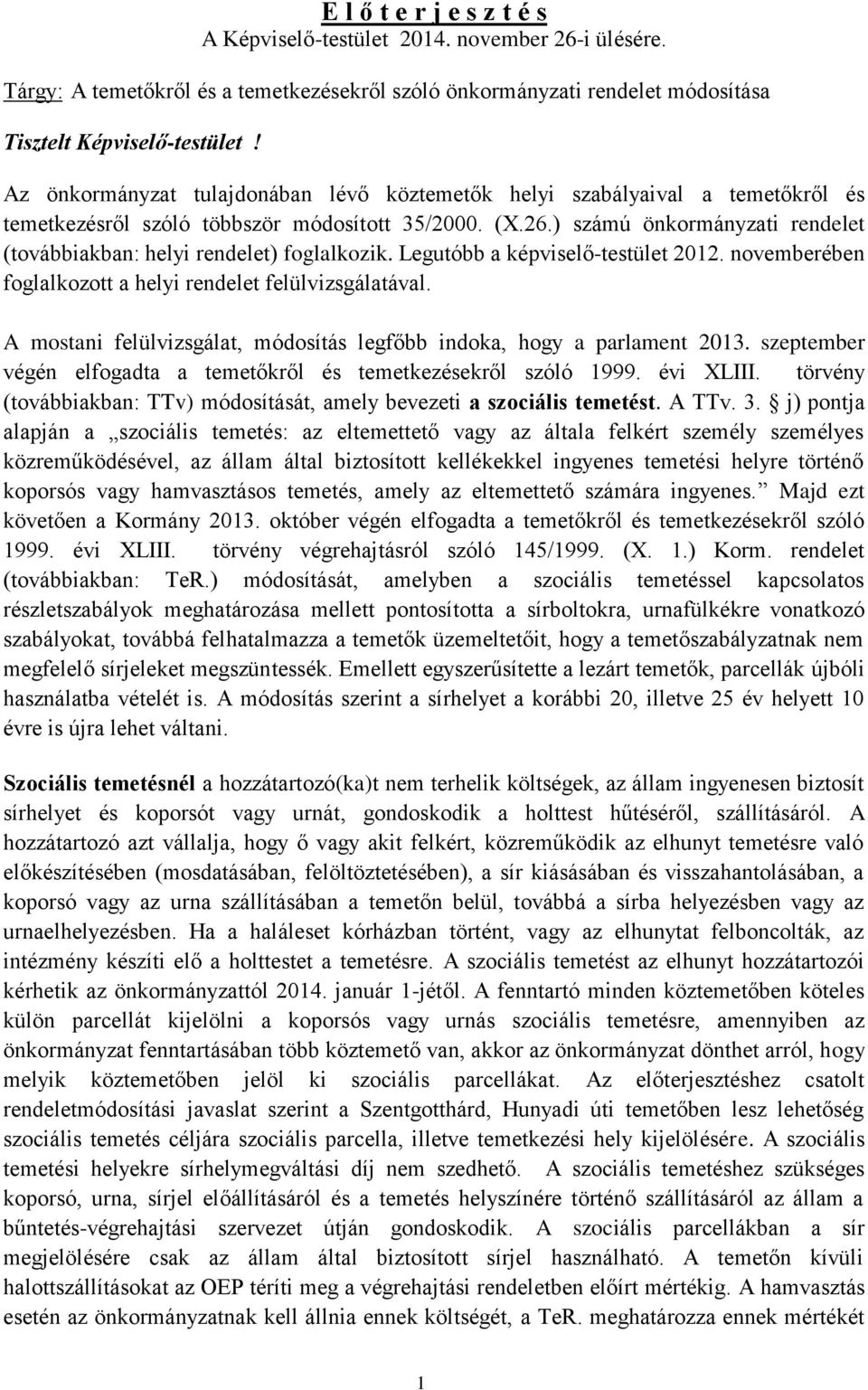 ) számú önkormányzati rendelet (továbbiakban: helyi rendelet) foglalkozik. Legutóbb a képviselő-testület 2012. novemberében foglalkozott a helyi rendelet felülvizsgálatával.