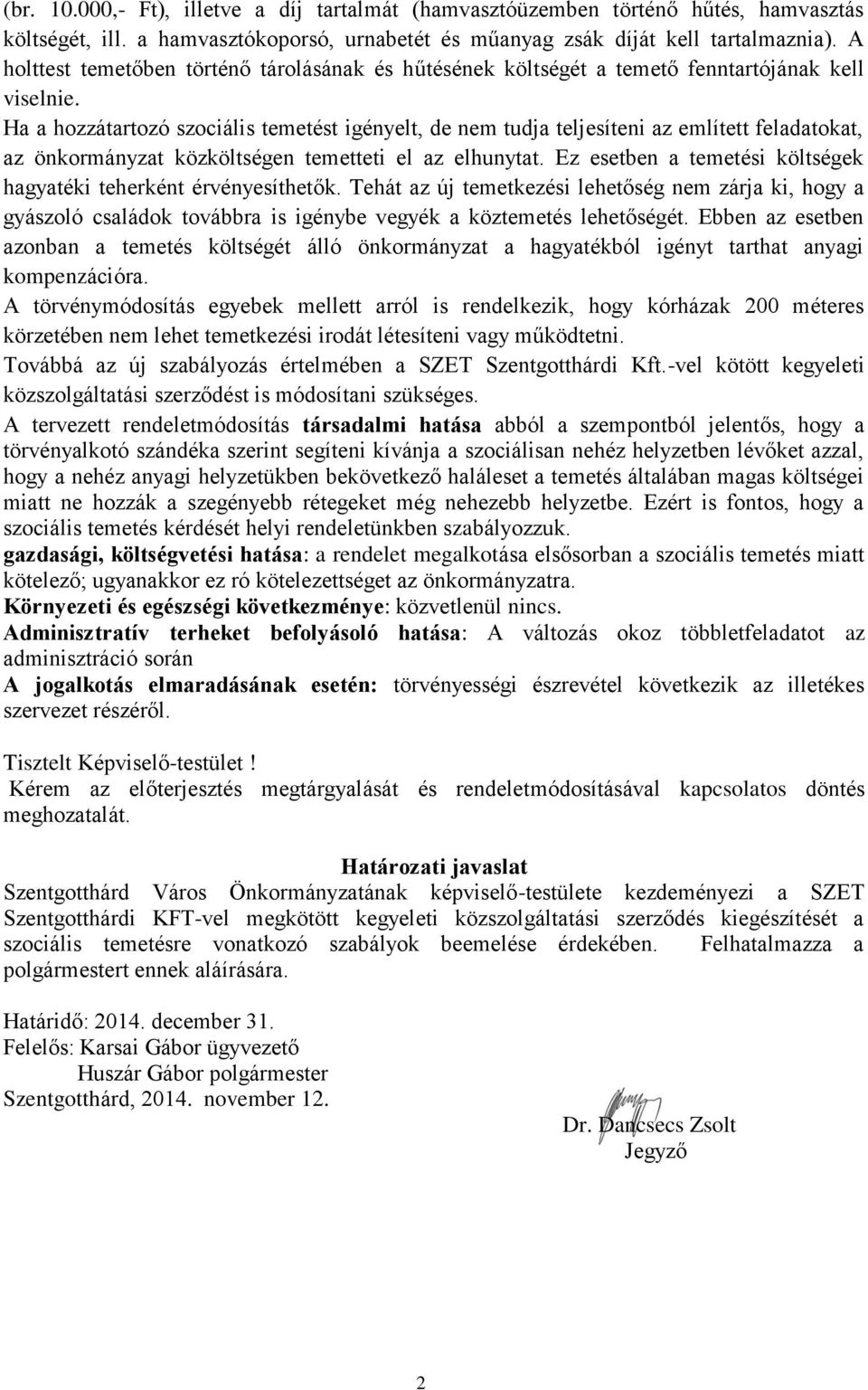 Ha a hozzátartozó szociális temetést igényelt, de nem tudja teljesíteni az említett feladatokat, az önkormányzat közköltségen temetteti el az elhunytat.