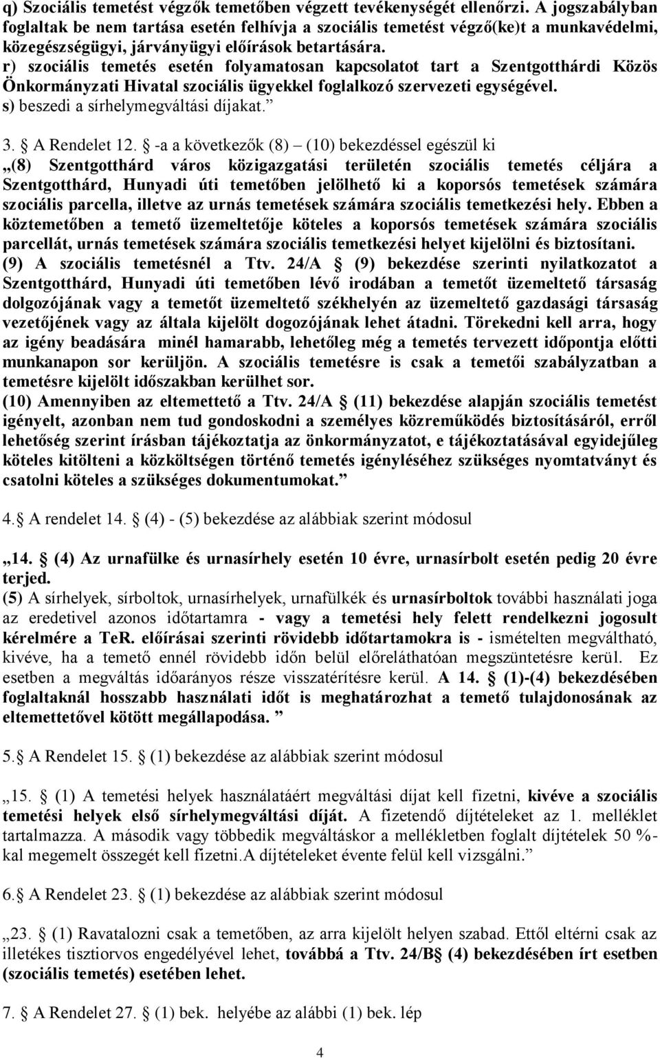 r) szociális temetés esetén folyamatosan kapcsolatot tart a Szentgotthárdi Közös Önkormányzati Hivatal szociális ügyekkel foglalkozó szervezeti egységével. s) beszedi a sírhelymegváltási díjakat. 3.
