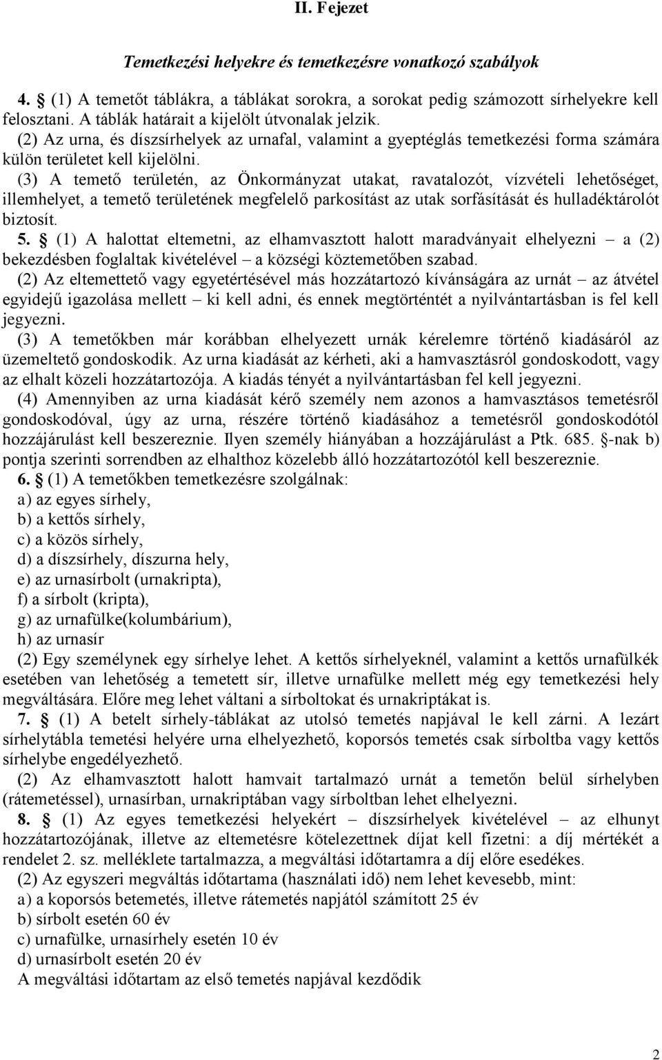 (3) A temető területén, az Önkormányzat utakat, ravatalozót, vízvételi lehetőséget, illemhelyet, a temető területének megfelelő parkosítást az utak sorfásítását és hulladéktárolót biztosít. 5.