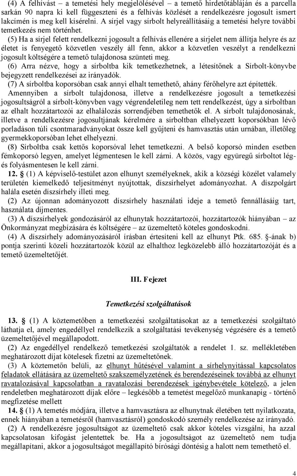 (5) Ha a sírjel felett rendelkezni jogosult a felhívás ellenére a sírjelet nem állítja helyre és az életet is fenyegető közvetlen veszély áll fenn, akkor a közvetlen veszélyt a rendelkezni jogosult